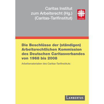 Die Beschlüsse der (ständigen) Arbeitsrechtlichen Kommission des Deutschen Caritasverbandes von 1968 bis 2008