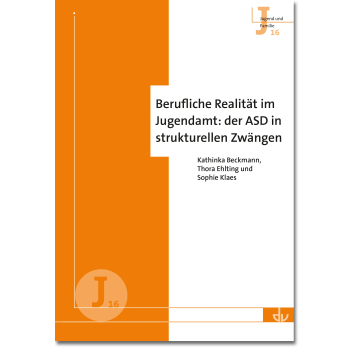 Berufliche Realität im Jugendamt: der ASD in strukturellen Zwängen